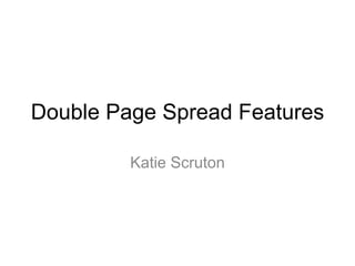 Double Page Spread Features
Katie Scruton

 