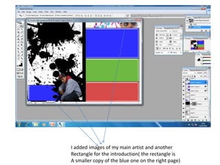 I added images of my main artist and another
Rectangle for the introduction( the rectangle is
A smaller copy of the blue one on the right page)
 