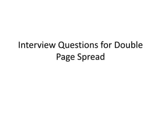 Interview Questions for Double
Page Spread

 