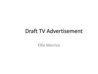 Draft TV Advertisement

    Ellie Morrice
 