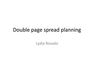 Double page spread planning
Lydia Rosado
 