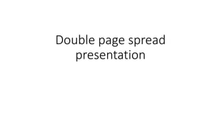 Double page spread
presentation
 