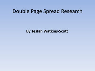 Double Page Spread Research


     By Tesfah Watkins-Scott
 