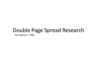Double Page Spread Research
Ayo Adetoye – YK05
 