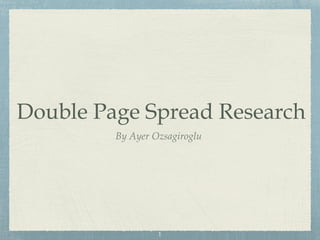 Double Page Spread Research
By Ayer Ozsagiroglu

1

 