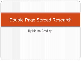 Double Page Spread Research
By Kieran Bradley

 