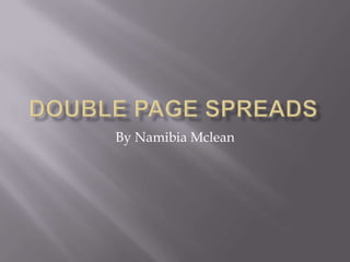 DOUBLE PAGE SPREADS By Namibia Mclean 