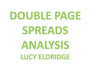 DOUBLE PAGE
  SPREADS
 ANALYSIS
 LUCY ELDRIDGE
 