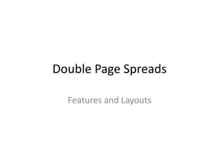 Double Page Spreads
Features and Layouts

 
