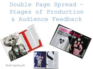 Double Page Spread –
Stages of Production
& Audience Feedback
Beth Upchurch
 
