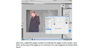 after this i added the page numbers to indicate the pages to the reader. i put
them at the top of the page as it is common of a rap magazine to locate them
there.
 