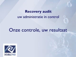 Onze controle, uw resultaat Recovery audit uw administratie in control 