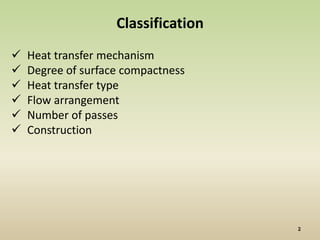 Classification
   Heat transfer mechanism
   Degree of surface compactness
   Heat transfer type
   Flow arrangement
   Number of passes
   Construction
 