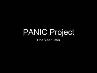 PANIC Project
One Year Later
 