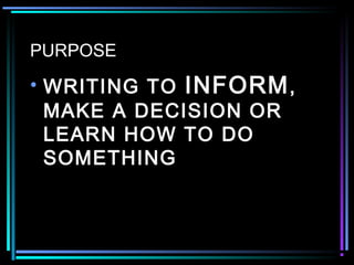 PURPOSE
• WRITING TO INFORM,
MAKE A DECISION OR
LEARN HOW TO DO
SOMETHING
 