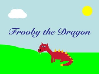 Frooby the Dragon

 