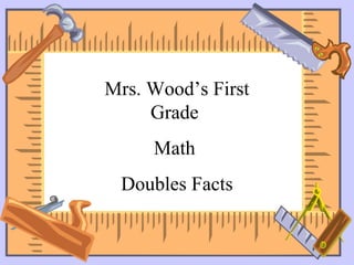 Mrs. Wood’s First
Grade
Math
Doubles Facts
 