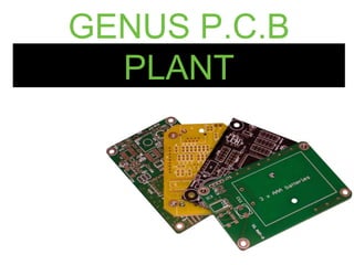 GENUS P.C.B
PLANT
 