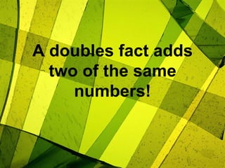 A doubles fact adds two of the same numbers!