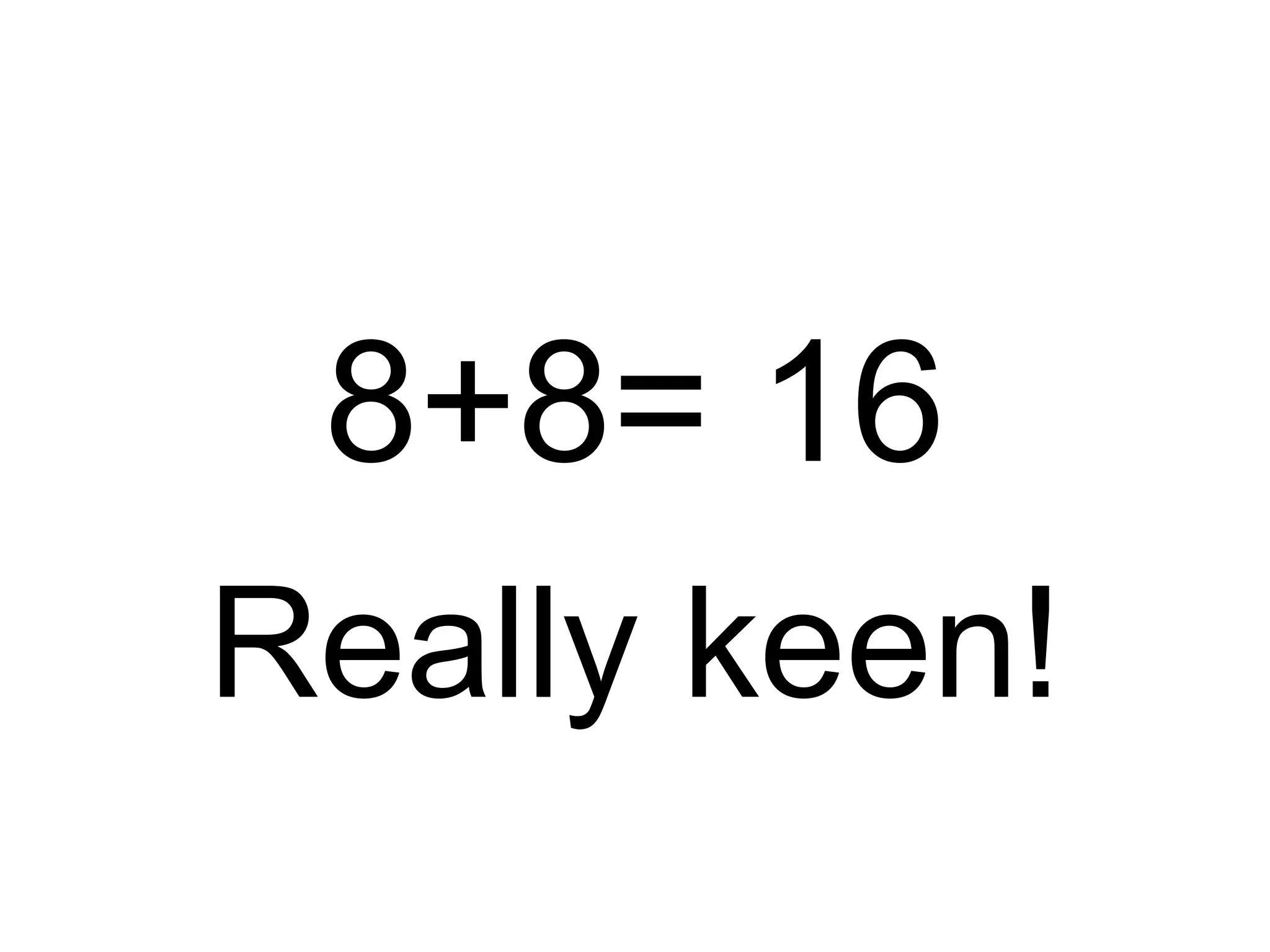8+8= 16
Really keen!
 