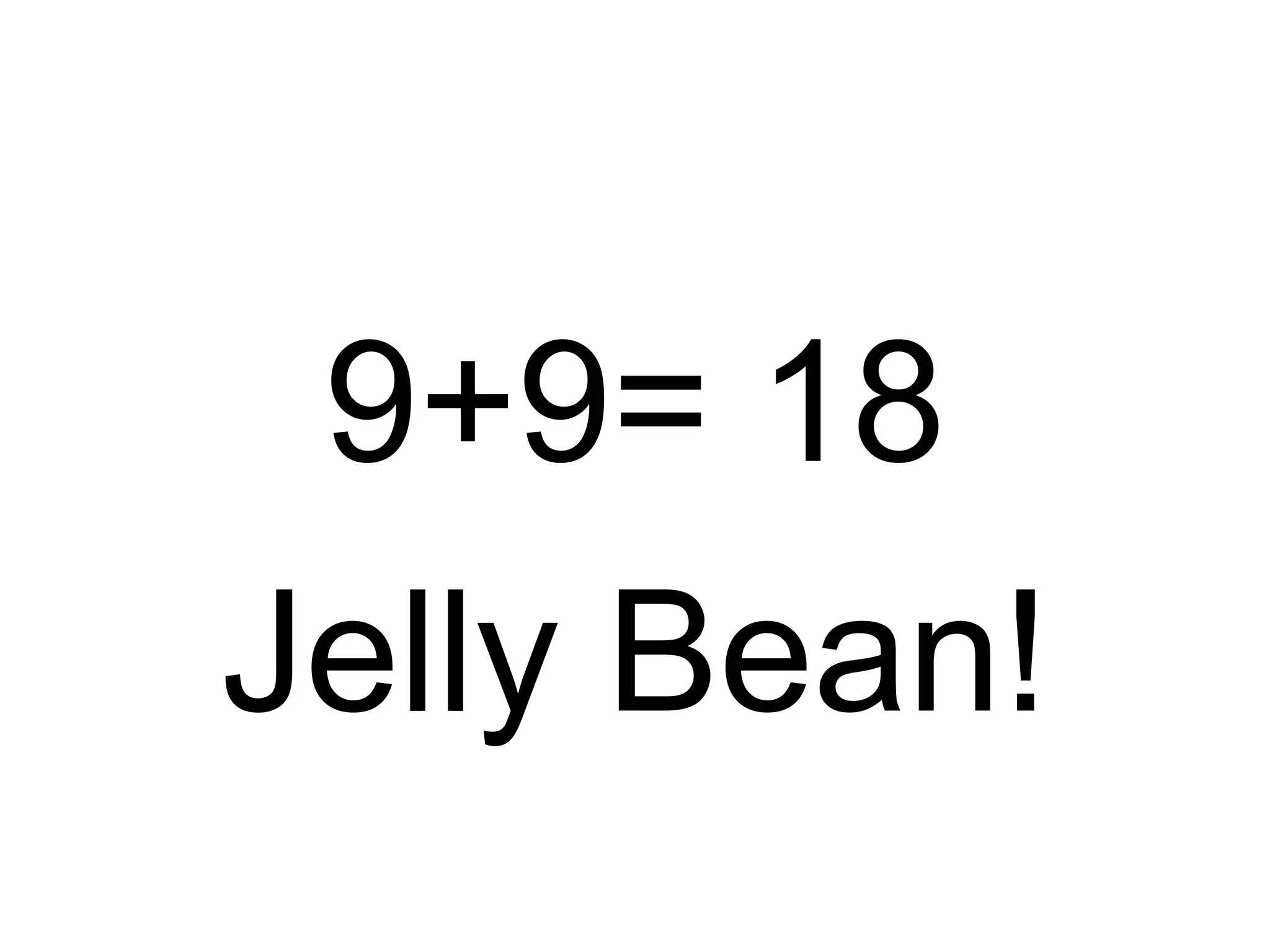 9+9= 18
Jelly Bean!
 