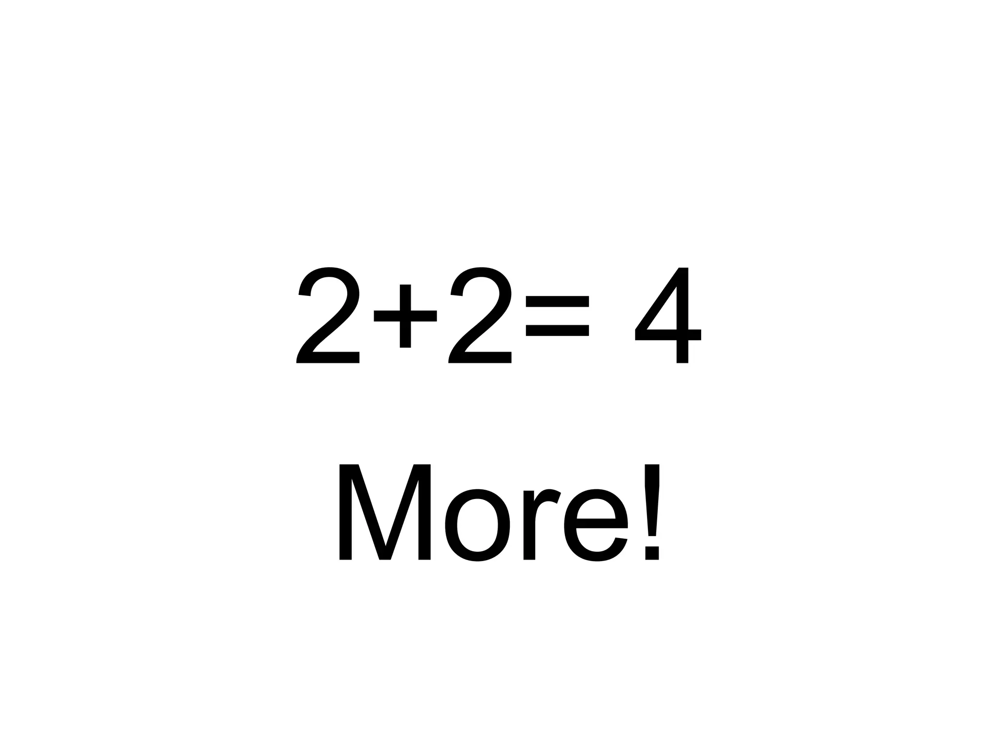 2+2= 4
More!
 