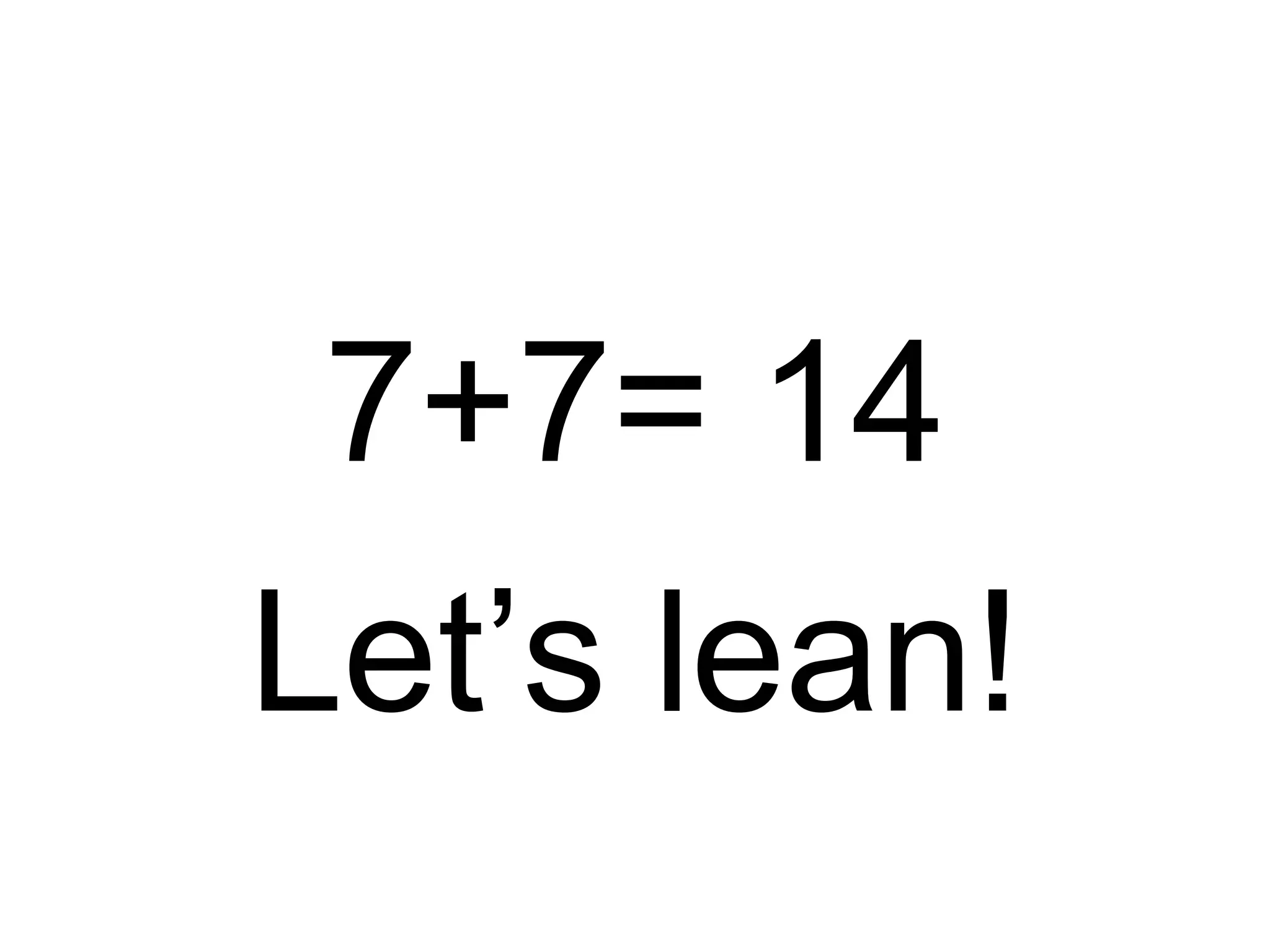 7+7= 14
Let’s lean!
 