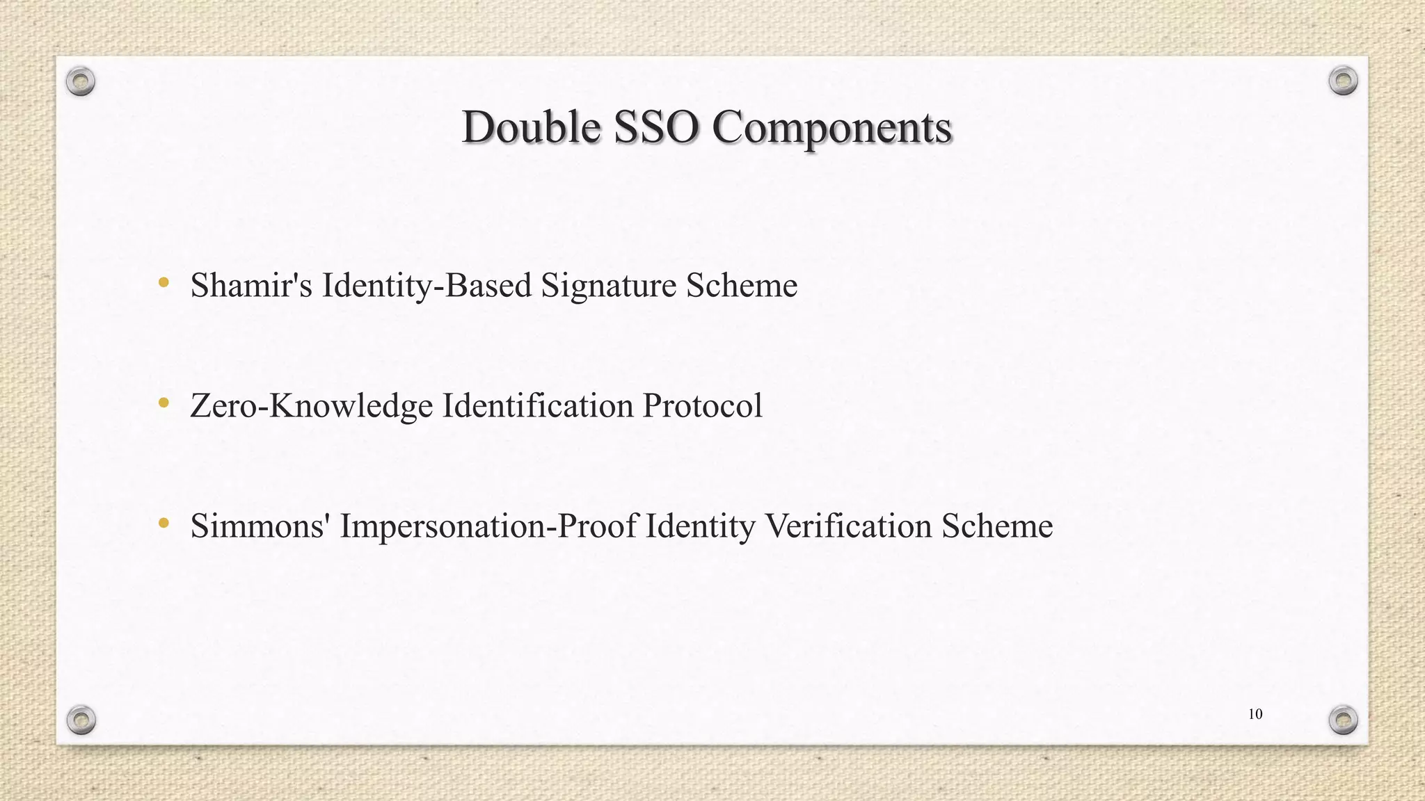 Double SSO Components
• Shamir's Identity-Based Signature Scheme

• Zero-Knowledge Identification Protocol
• Simmons' Impersonation-Proof Identity Verification Scheme

10

 