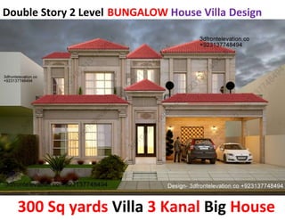 Double Story 2 Level BUNGALOW House Villa Design
300 Sq yards Villa 3 Kanal Big House
 
