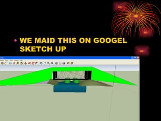 WE MAID THIS ON GOOGEL SKETCH UP