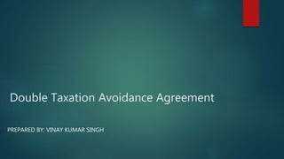 Double Taxation Avoidance Agreement
PREPARED BY: VINAY KUMAR SINGH
 