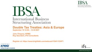 www.istructuring.com
Double Tax Treaties: Asia & Europe
September 18 12:00 – 12:45 BST
John Timpany, KPMG
Roy Saunders, IFS Consultants
Register at: https://www.brighttalk.com/webcast/11641/123471
www.istructuring.com
 