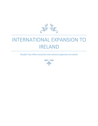 INTERNATIONAL EXPANSION TO
IRELAND
Double Tree Hilton Australia International expansion to Ireland
 