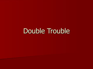 Double Trouble 
