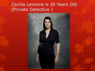 Cecilia Leonora is 30 Years Old
(Private Detective )
 