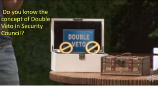 Do you know the
concept of Double
Veto in Security
Council?
 