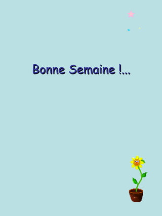 Bonne Semaine !...
 