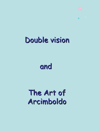 Double vision and  The Art of Arcimboldo 