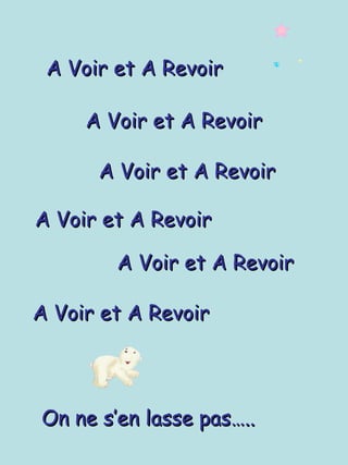 A Voir et A RevoirA Voir et A Revoir
A Voir et A RevoirA Voir et A Revoir
A Voir et A RevoirA Voir et A Revoir
On ne s’en lasse pas…..On ne s’en lasse pas…..
A Voir et A RevoirA Voir et A Revoir
A Voir et A RevoirA Voir et A Revoir
A Voir et A RevoirA Voir et A Revoir
 