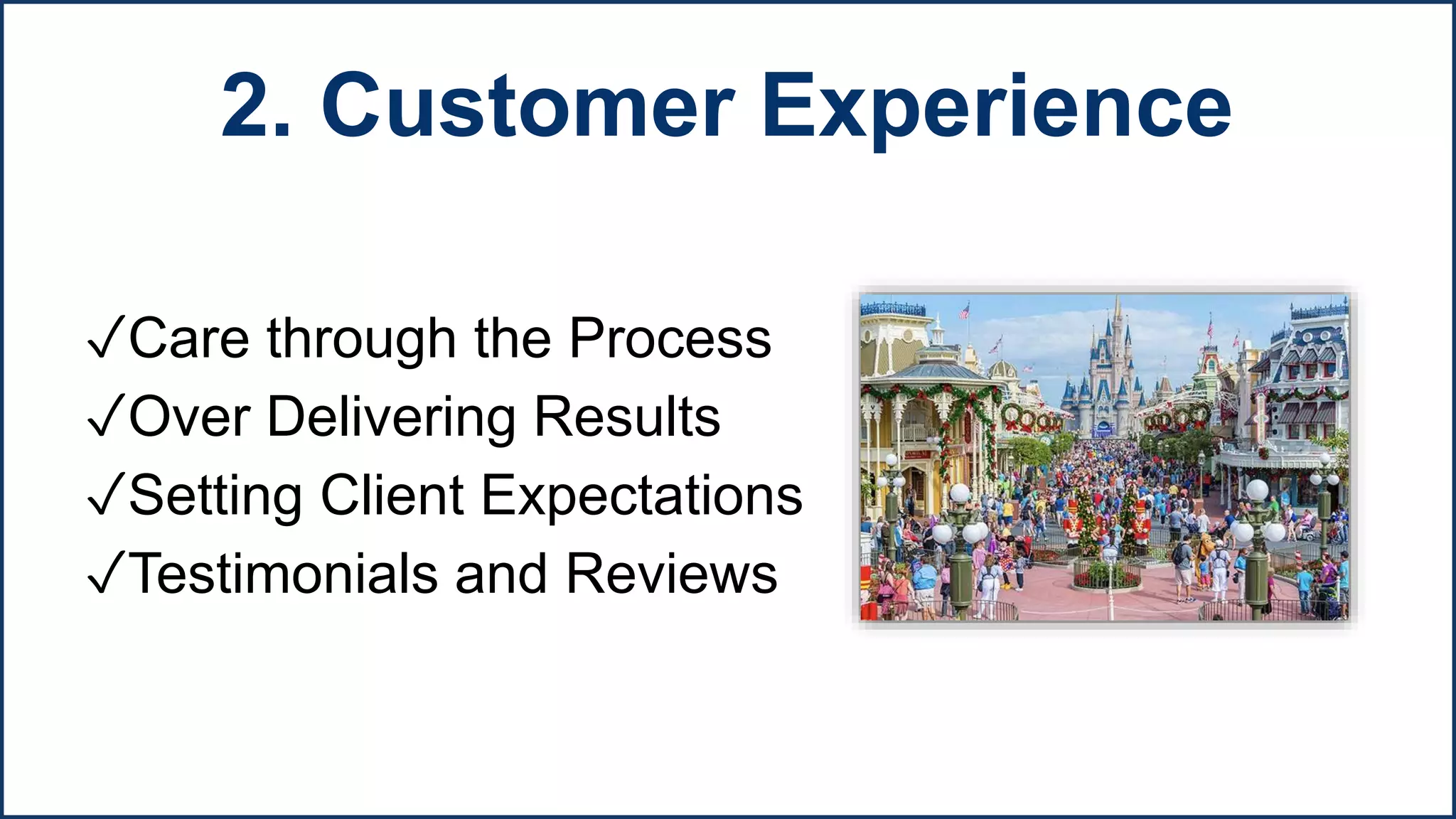 ✓Care through the Process
✓Over Delivering Results
✓Setting Client Expectations
✓Testimonials and Reviews
2. Customer Experience
 