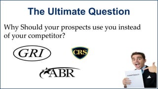 Why Should your prospects use you instead
of your competitor?
The Ultimate Question
 