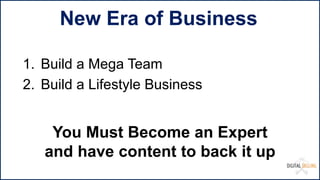 1. Build a Mega Team
2. Build a Lifestyle Business
You Must Become an Expert
and have content to back it up
New Era of Business
 