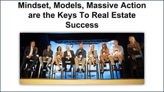 Mindset, Models, Massive Action
are the Keys To Real Estate
Success
 