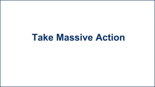 Take Massive Action
 