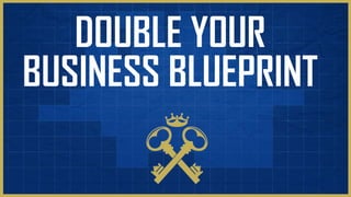 Double Your Business
Blueprint
 