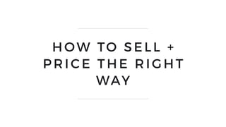 HOW TO SELL +
PRICE THE RIGHT
WAY
 