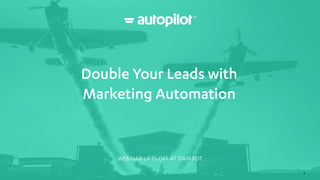 1
Double Your Leads with
Marketing Automation
WEBINAR LIFTS OFF AT 11AM PDT
 