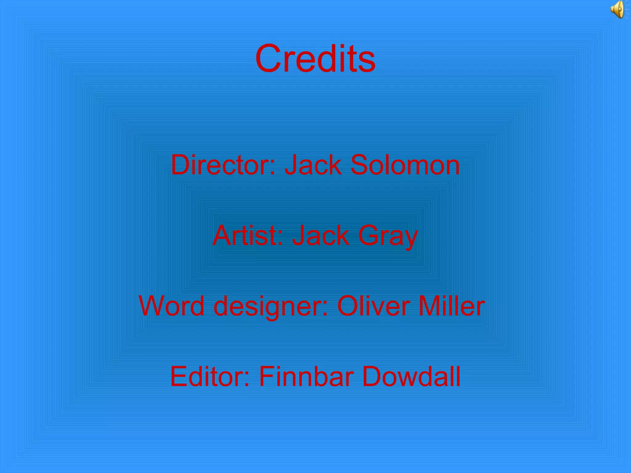 Credits Director: Jack Solomon Artist: Jack Gray Word designer: Oliver Miller Editor: Finnbar Dowdall