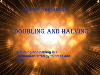 Doubling and halving MULTIPLYING USING  Doubling and halving is a mathematic strategy to times and add. 