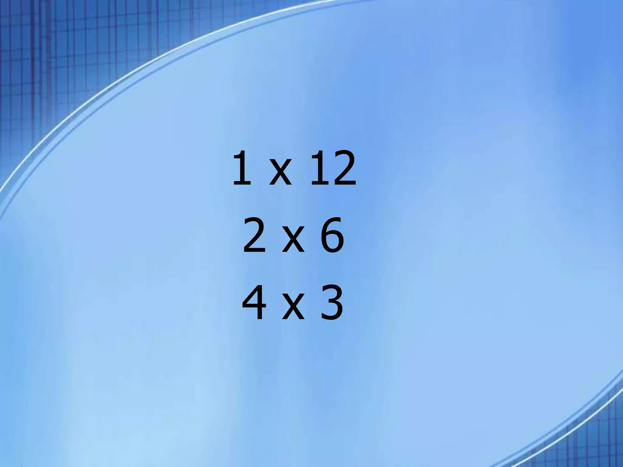 1 x 12
2 x 6
4 x 3